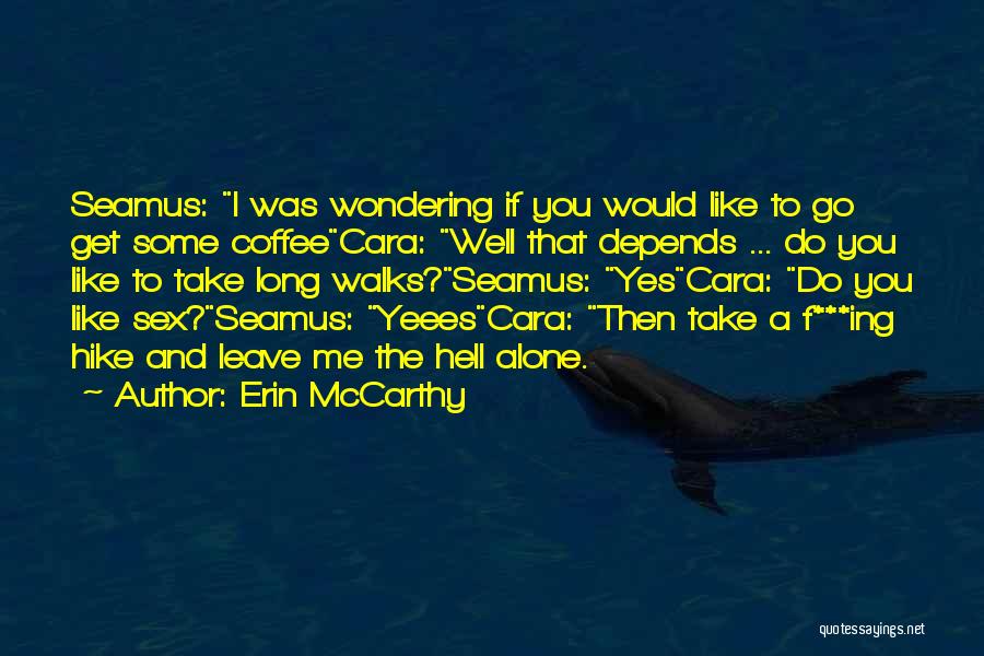 Erin McCarthy Quotes: Seamus: I Was Wondering If You Would Like To Go Get Some Coffeecara: Well That Depends ... Do You Like