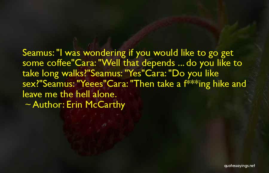 Erin McCarthy Quotes: Seamus: I Was Wondering If You Would Like To Go Get Some Coffeecara: Well That Depends ... Do You Like