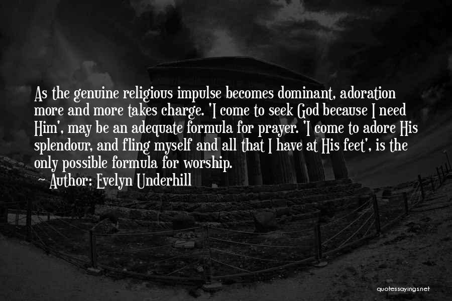 Evelyn Underhill Quotes: As The Genuine Religious Impulse Becomes Dominant, Adoration More And More Takes Charge. 'i Come To Seek God Because I