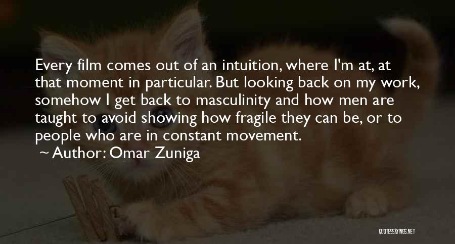 Omar Zuniga Quotes: Every Film Comes Out Of An Intuition, Where I'm At, At That Moment In Particular. But Looking Back On My