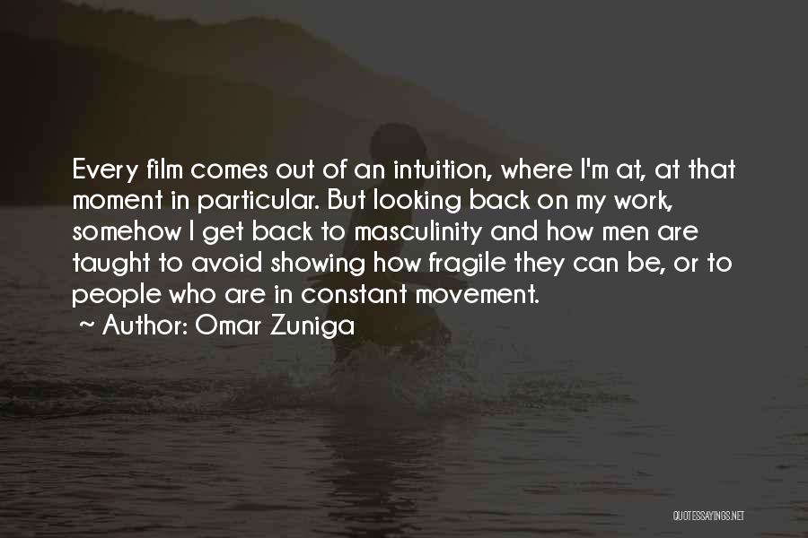 Omar Zuniga Quotes: Every Film Comes Out Of An Intuition, Where I'm At, At That Moment In Particular. But Looking Back On My