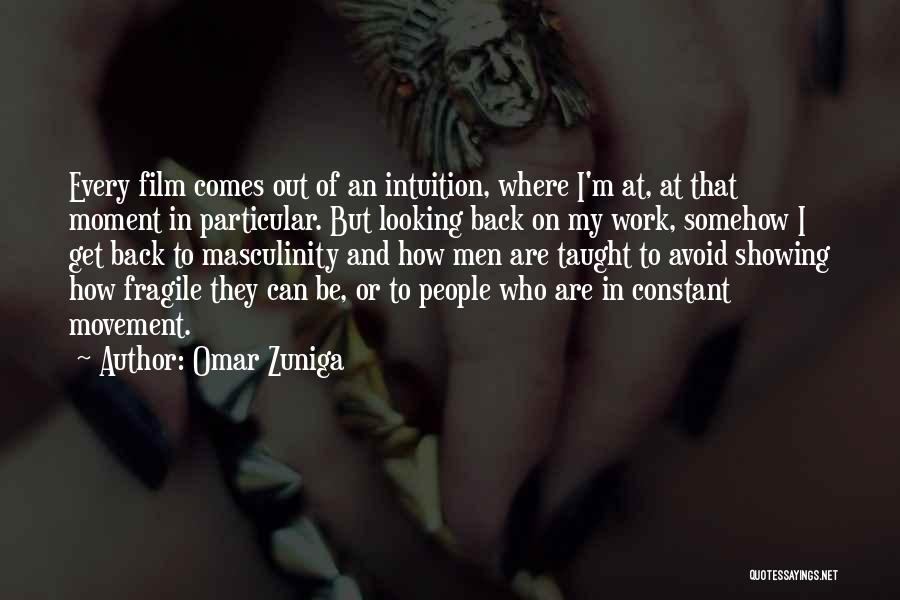 Omar Zuniga Quotes: Every Film Comes Out Of An Intuition, Where I'm At, At That Moment In Particular. But Looking Back On My