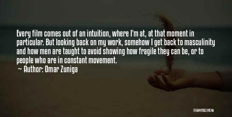 Omar Zuniga Quotes: Every Film Comes Out Of An Intuition, Where I'm At, At That Moment In Particular. But Looking Back On My