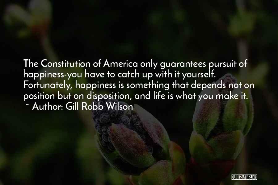 Gill Robb Wilson Quotes: The Constitution Of America Only Guarantees Pursuit Of Happiness-you Have To Catch Up With It Yourself. Fortunately, Happiness Is Something