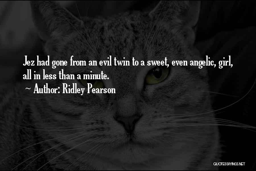 Ridley Pearson Quotes: Jez Had Gone From An Evil Twin To A Sweet, Even Angelic, Girl, All In Less Than A Minute.