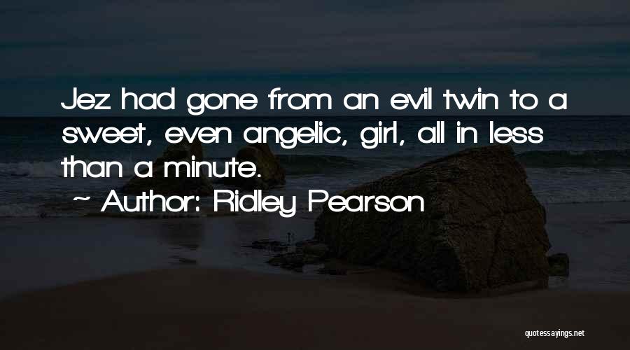 Ridley Pearson Quotes: Jez Had Gone From An Evil Twin To A Sweet, Even Angelic, Girl, All In Less Than A Minute.