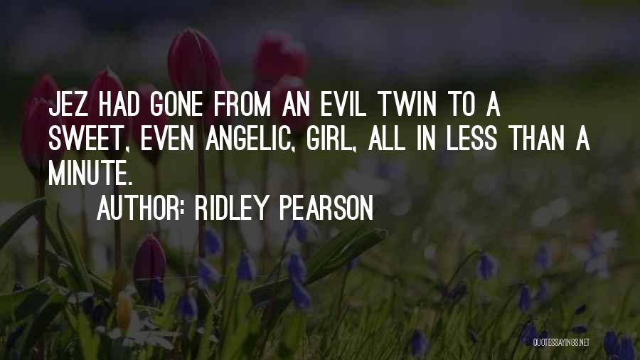 Ridley Pearson Quotes: Jez Had Gone From An Evil Twin To A Sweet, Even Angelic, Girl, All In Less Than A Minute.