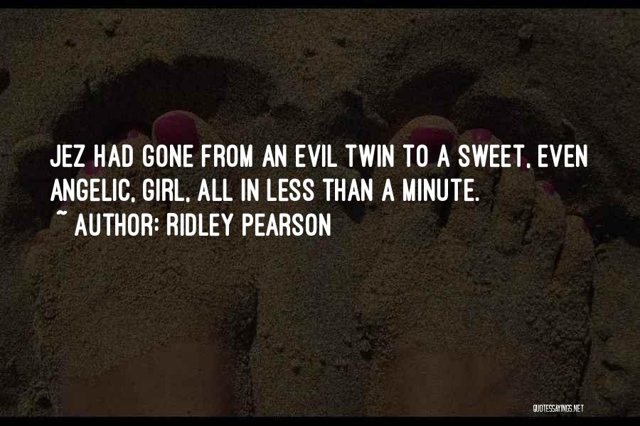 Ridley Pearson Quotes: Jez Had Gone From An Evil Twin To A Sweet, Even Angelic, Girl, All In Less Than A Minute.