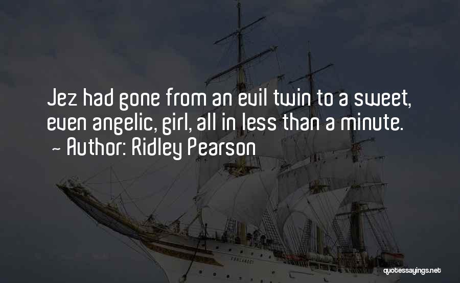 Ridley Pearson Quotes: Jez Had Gone From An Evil Twin To A Sweet, Even Angelic, Girl, All In Less Than A Minute.