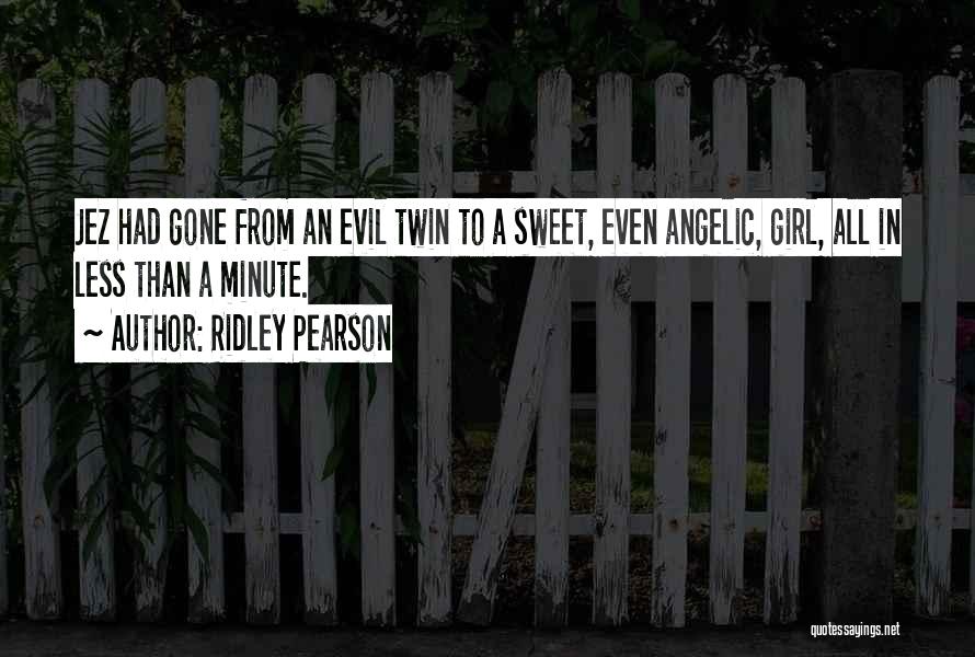 Ridley Pearson Quotes: Jez Had Gone From An Evil Twin To A Sweet, Even Angelic, Girl, All In Less Than A Minute.