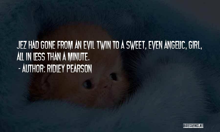 Ridley Pearson Quotes: Jez Had Gone From An Evil Twin To A Sweet, Even Angelic, Girl, All In Less Than A Minute.