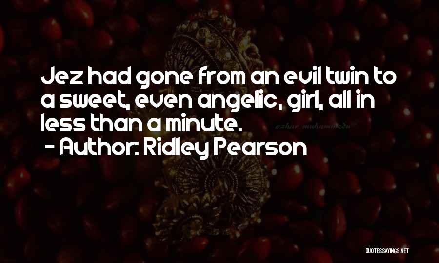 Ridley Pearson Quotes: Jez Had Gone From An Evil Twin To A Sweet, Even Angelic, Girl, All In Less Than A Minute.