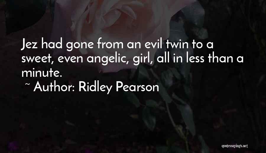 Ridley Pearson Quotes: Jez Had Gone From An Evil Twin To A Sweet, Even Angelic, Girl, All In Less Than A Minute.