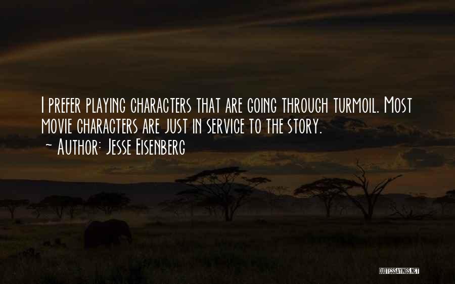 Jesse Eisenberg Quotes: I Prefer Playing Characters That Are Going Through Turmoil. Most Movie Characters Are Just In Service To The Story.