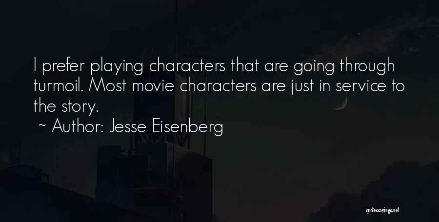 Jesse Eisenberg Quotes: I Prefer Playing Characters That Are Going Through Turmoil. Most Movie Characters Are Just In Service To The Story.