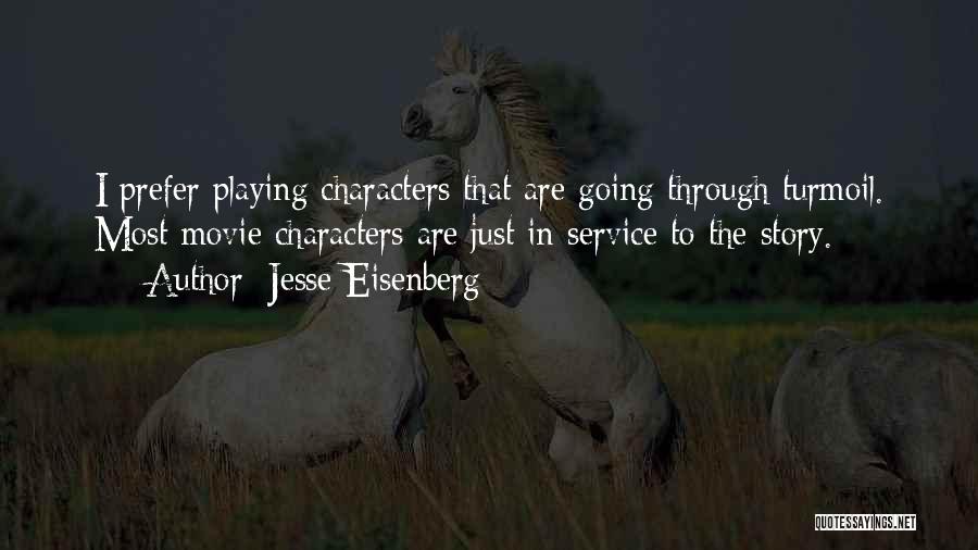 Jesse Eisenberg Quotes: I Prefer Playing Characters That Are Going Through Turmoil. Most Movie Characters Are Just In Service To The Story.