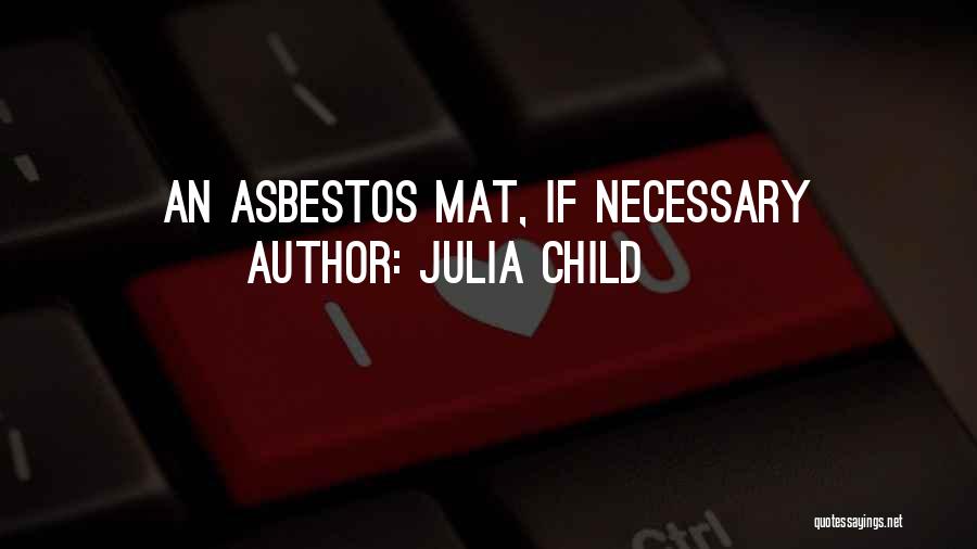 Julia Child Quotes: An Asbestos Mat, If Necessary