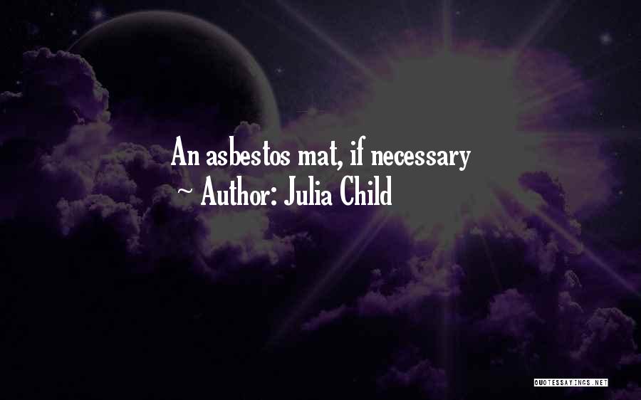 Julia Child Quotes: An Asbestos Mat, If Necessary