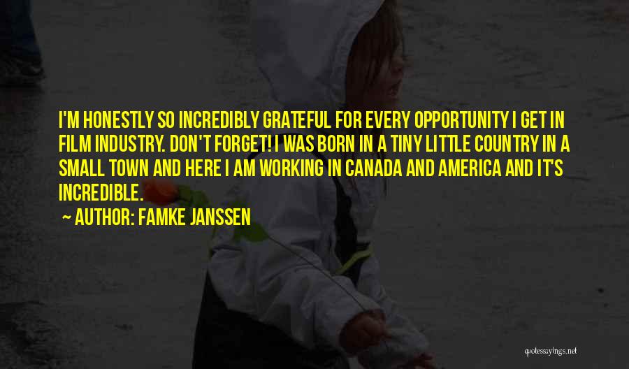 Famke Janssen Quotes: I'm Honestly So Incredibly Grateful For Every Opportunity I Get In Film Industry. Don't Forget! I Was Born In A