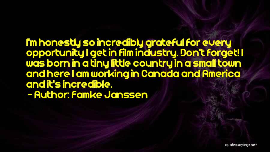 Famke Janssen Quotes: I'm Honestly So Incredibly Grateful For Every Opportunity I Get In Film Industry. Don't Forget! I Was Born In A