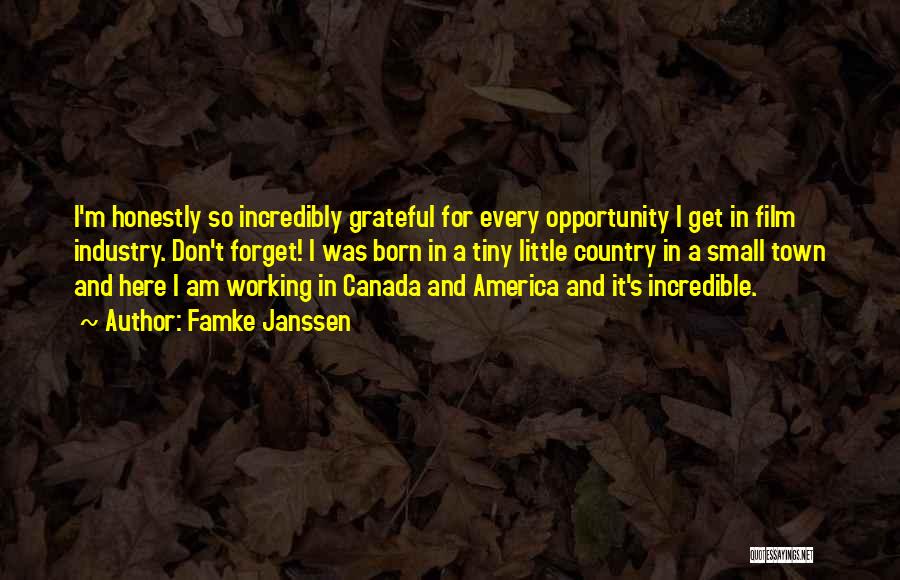 Famke Janssen Quotes: I'm Honestly So Incredibly Grateful For Every Opportunity I Get In Film Industry. Don't Forget! I Was Born In A