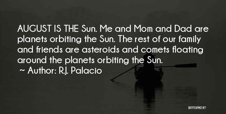 R.J. Palacio Quotes: August Is The Sun. Me And Mom And Dad Are Planets Orbiting The Sun. The Rest Of Our Family And