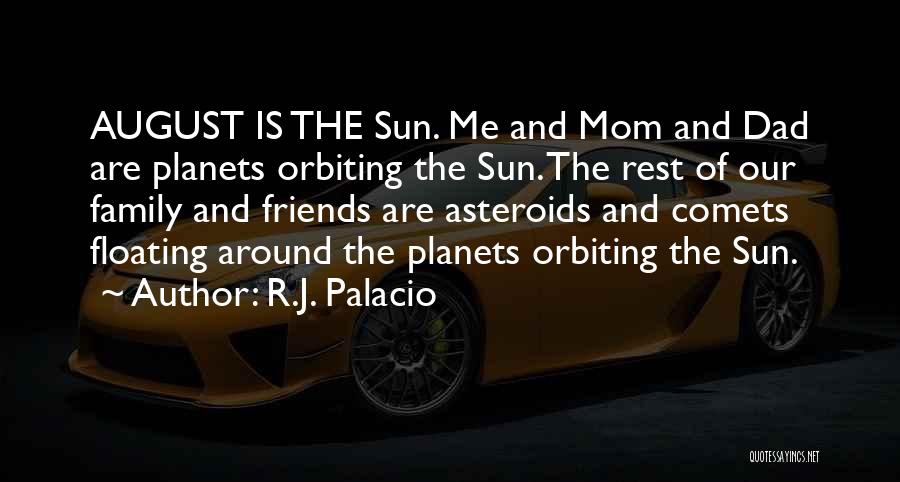 R.J. Palacio Quotes: August Is The Sun. Me And Mom And Dad Are Planets Orbiting The Sun. The Rest Of Our Family And