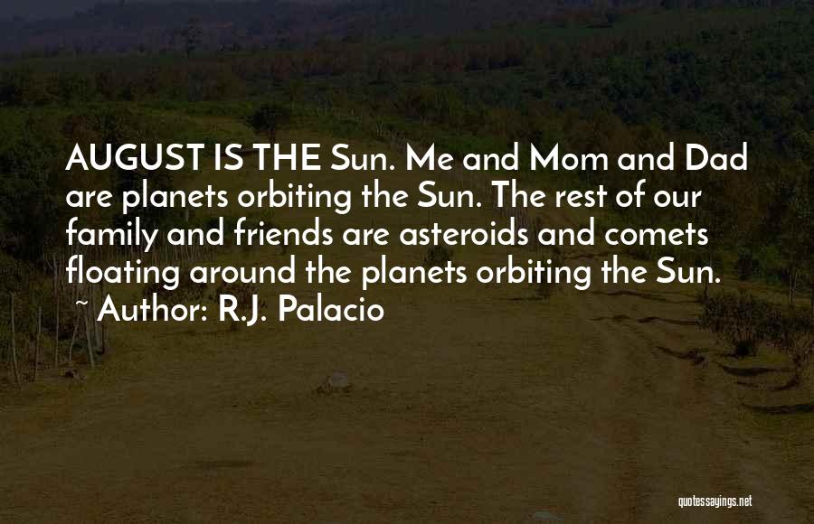 R.J. Palacio Quotes: August Is The Sun. Me And Mom And Dad Are Planets Orbiting The Sun. The Rest Of Our Family And