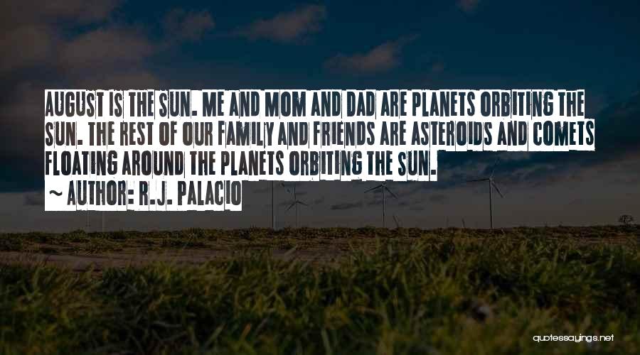 R.J. Palacio Quotes: August Is The Sun. Me And Mom And Dad Are Planets Orbiting The Sun. The Rest Of Our Family And