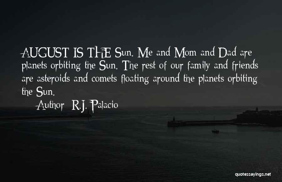 R.J. Palacio Quotes: August Is The Sun. Me And Mom And Dad Are Planets Orbiting The Sun. The Rest Of Our Family And