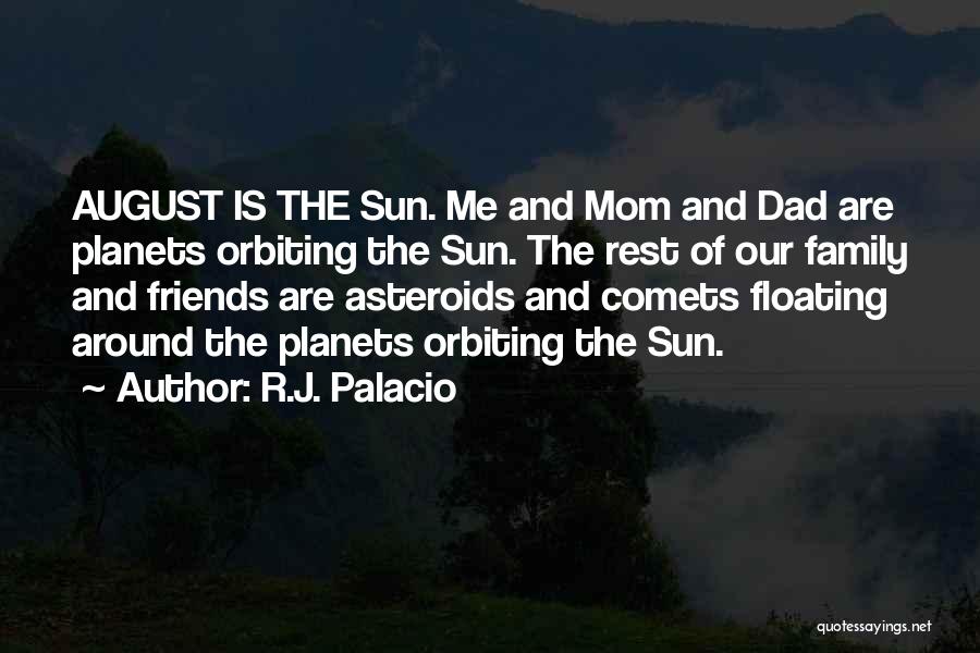 R.J. Palacio Quotes: August Is The Sun. Me And Mom And Dad Are Planets Orbiting The Sun. The Rest Of Our Family And