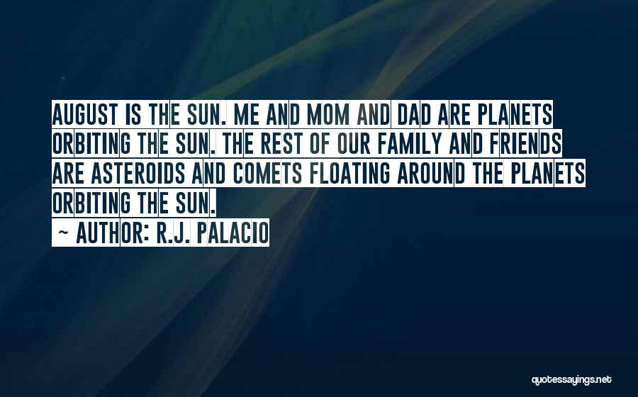 R.J. Palacio Quotes: August Is The Sun. Me And Mom And Dad Are Planets Orbiting The Sun. The Rest Of Our Family And