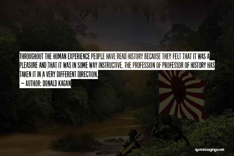 Donald Kagan Quotes: Throughout The Human Experience People Have Read History Because They Felt That It Was A Pleasure And That It Was