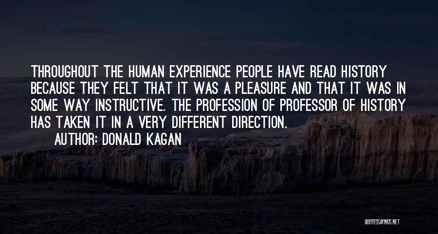 Donald Kagan Quotes: Throughout The Human Experience People Have Read History Because They Felt That It Was A Pleasure And That It Was