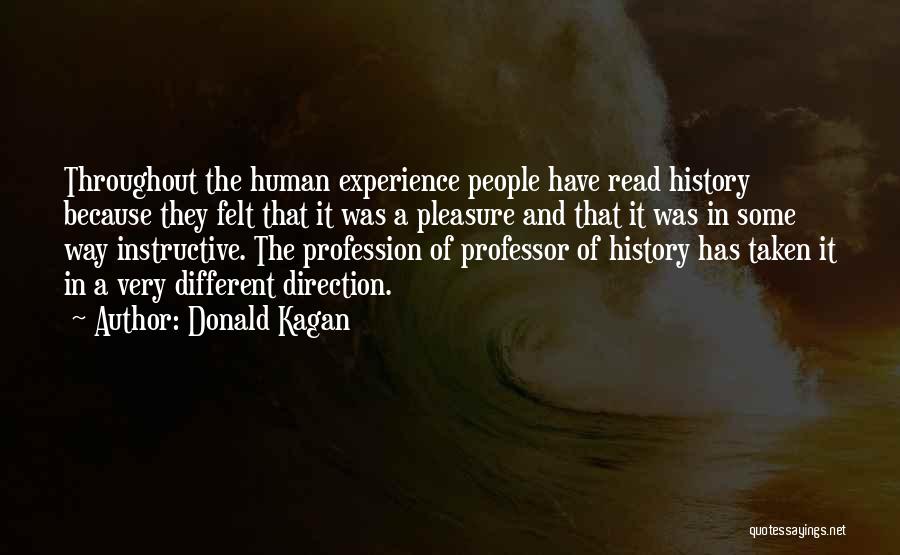 Donald Kagan Quotes: Throughout The Human Experience People Have Read History Because They Felt That It Was A Pleasure And That It Was