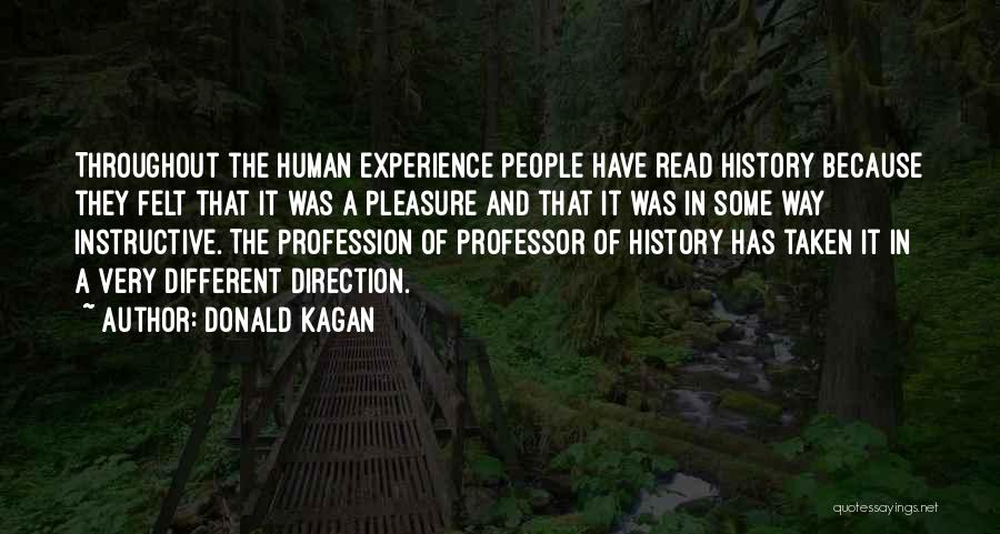 Donald Kagan Quotes: Throughout The Human Experience People Have Read History Because They Felt That It Was A Pleasure And That It Was