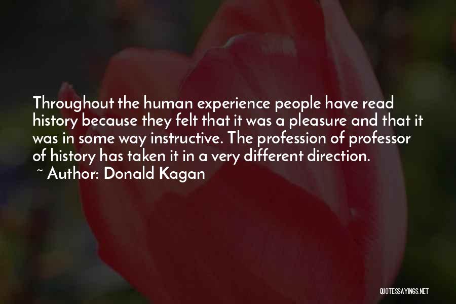 Donald Kagan Quotes: Throughout The Human Experience People Have Read History Because They Felt That It Was A Pleasure And That It Was