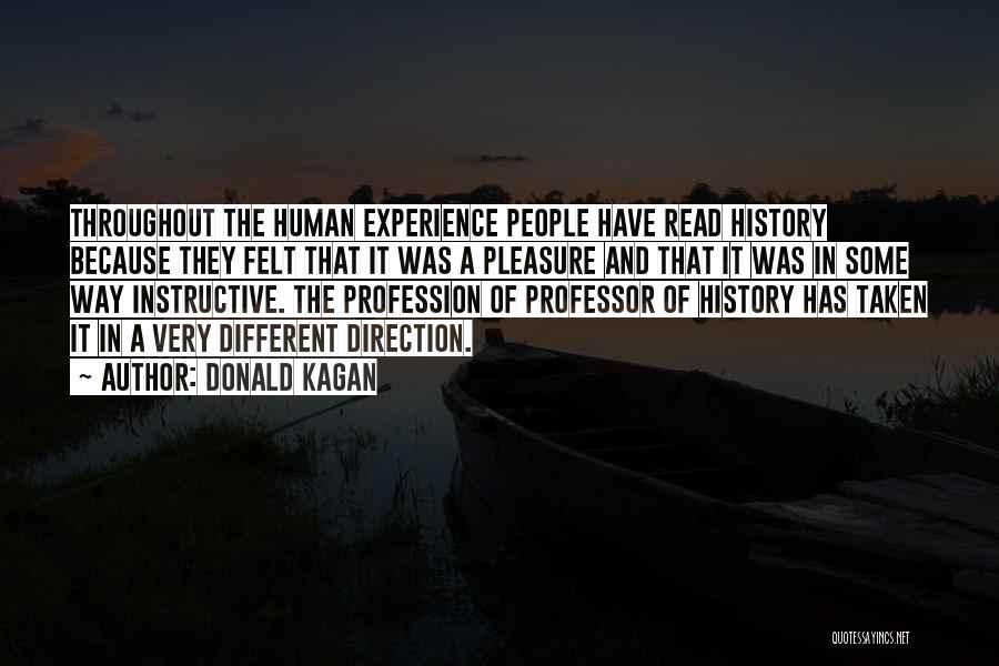 Donald Kagan Quotes: Throughout The Human Experience People Have Read History Because They Felt That It Was A Pleasure And That It Was