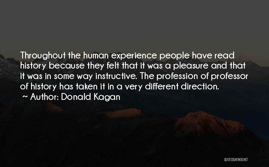 Donald Kagan Quotes: Throughout The Human Experience People Have Read History Because They Felt That It Was A Pleasure And That It Was