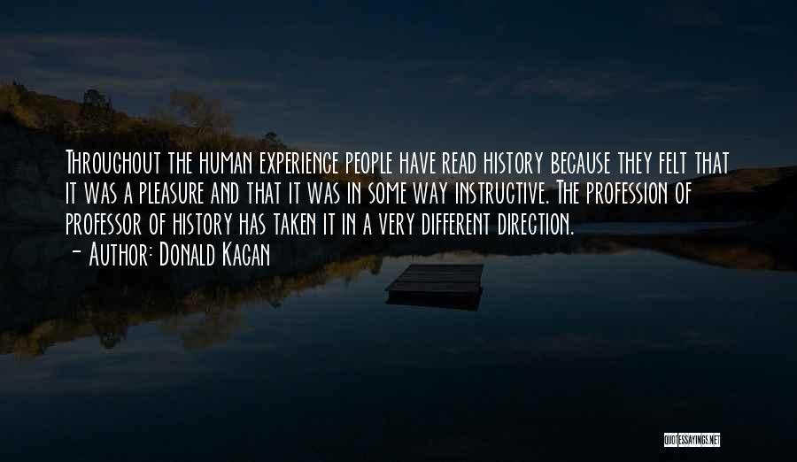 Donald Kagan Quotes: Throughout The Human Experience People Have Read History Because They Felt That It Was A Pleasure And That It Was
