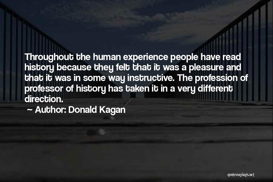 Donald Kagan Quotes: Throughout The Human Experience People Have Read History Because They Felt That It Was A Pleasure And That It Was