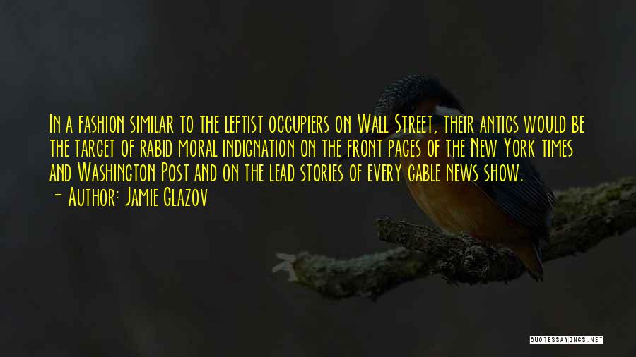 Jamie Glazov Quotes: In A Fashion Similar To The Leftist Occupiers On Wall Street, Their Antics Would Be The Target Of Rabid Moral