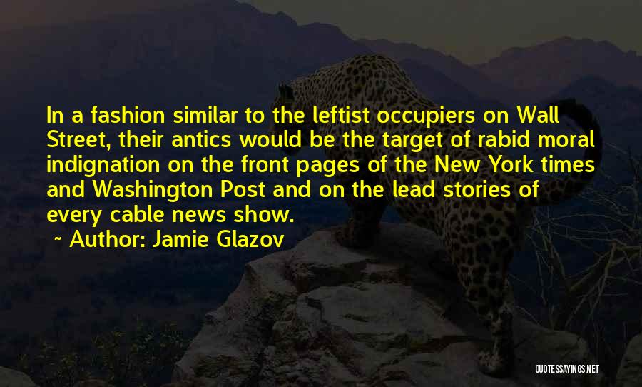 Jamie Glazov Quotes: In A Fashion Similar To The Leftist Occupiers On Wall Street, Their Antics Would Be The Target Of Rabid Moral