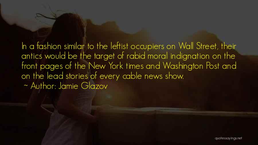 Jamie Glazov Quotes: In A Fashion Similar To The Leftist Occupiers On Wall Street, Their Antics Would Be The Target Of Rabid Moral