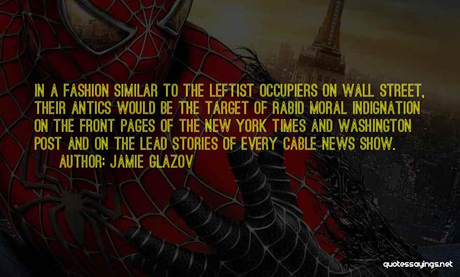 Jamie Glazov Quotes: In A Fashion Similar To The Leftist Occupiers On Wall Street, Their Antics Would Be The Target Of Rabid Moral