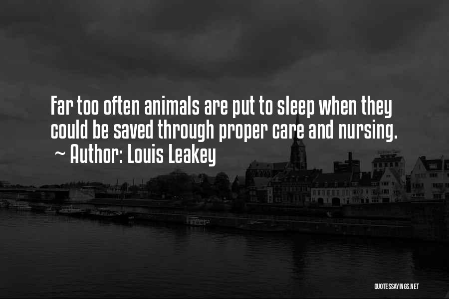 Louis Leakey Quotes: Far Too Often Animals Are Put To Sleep When They Could Be Saved Through Proper Care And Nursing.