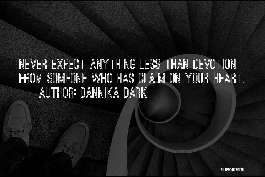 Dannika Dark Quotes: Never Expect Anything Less Than Devotion From Someone Who Has Claim On Your Heart.