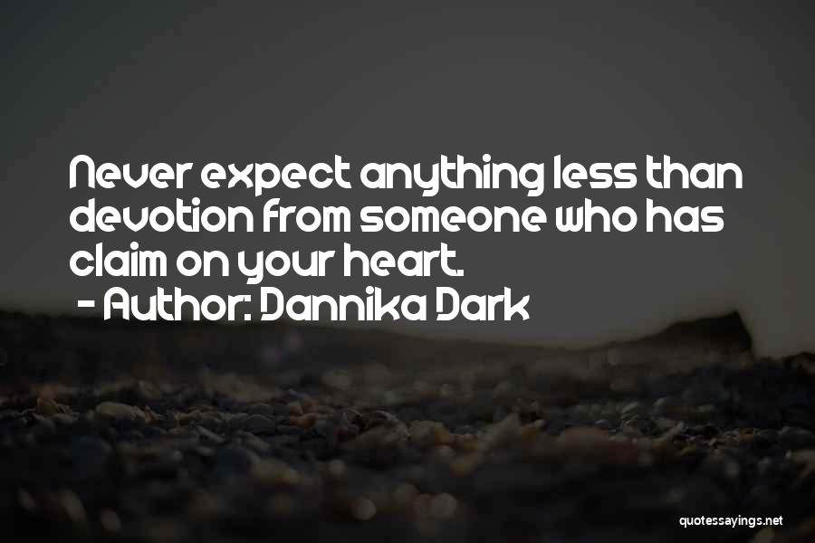 Dannika Dark Quotes: Never Expect Anything Less Than Devotion From Someone Who Has Claim On Your Heart.