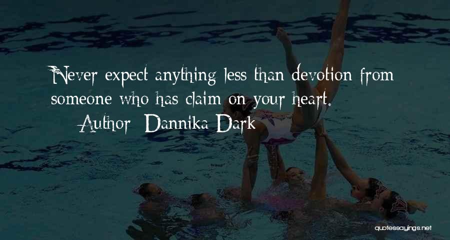 Dannika Dark Quotes: Never Expect Anything Less Than Devotion From Someone Who Has Claim On Your Heart.