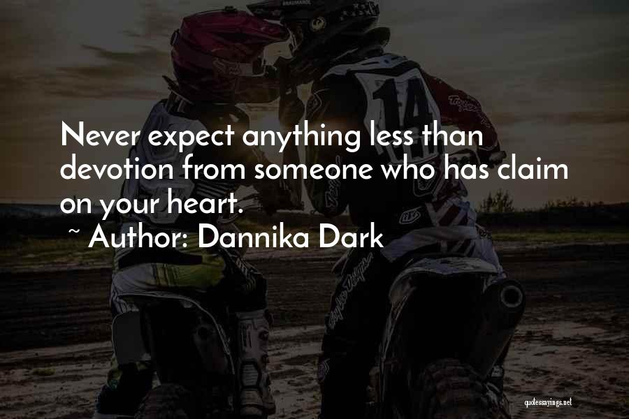 Dannika Dark Quotes: Never Expect Anything Less Than Devotion From Someone Who Has Claim On Your Heart.